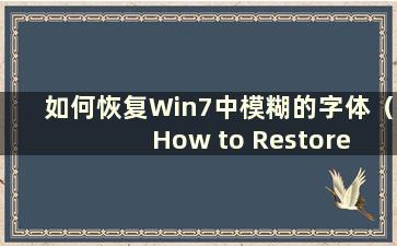 如何恢复Win7中模糊的字体（How to Restore Blurred Font in Win7 to Normal）